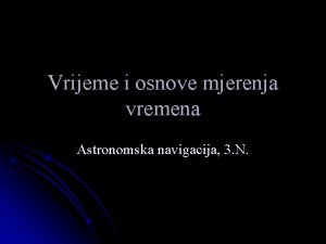 Vrijeme i osnove mjerenja vremena Astronomska navigacija 3