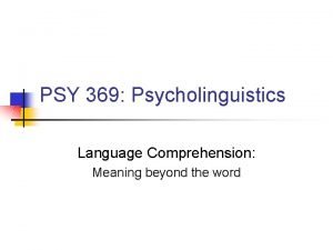 PSY 369 Psycholinguistics Language Comprehension Meaning beyond the