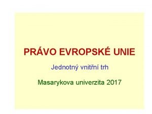 PRVO EVROPSK UNIE Jednotn vnitn trh Masarykova univerzita