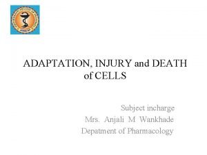 ADAPTATION INJURY and DEATH of CELLS Subject incharge