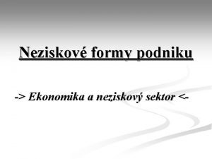 Neziskov formy podniku Ekonomika a neziskov sektor Neziskov