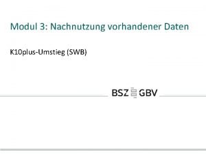 Modul 3 Nachnutzung vorhandener Daten K 10 plusUmstieg