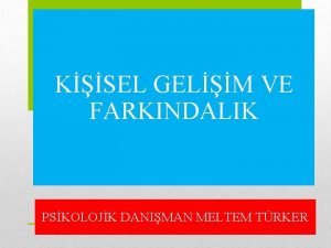 KSEL GELM VE FARKINDALIK PSKOLOJK DANIMAN MELTEM TRKER