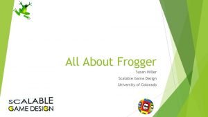 All About Frogger Susan Miller Scalable Game Design