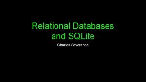 Relational Databases and SQLite Charles Severance Unless otherwise