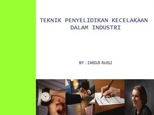 TEKNIK PENYELIDIKAN KECELAKAAN DALAM INDUSTRI BY ZARIUS RUSLI