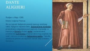 DANTE ALIGIJERI Rodjen u Maju 1265 Mesto rodjena