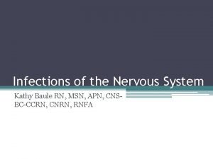 Infections of the Nervous System Kathy Baule RN