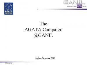 The AGATA Campaign GANIL Nuclear Structure 2018 E