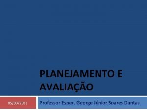 PLANEJAMENTO E AVALIAO 05032021 Professor Espec George Jnior