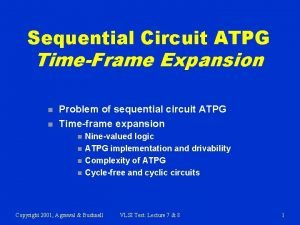 Sequential Circuit ATPG TimeFrame Expansion n n Problem