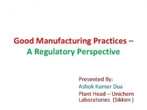 Good Manufacturing Practices A Regulatory Perspective Presented By