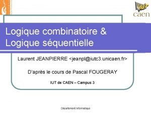 Logique combinatoire Logique squentielle Laurent JEANPIERRE jeanpliutc 3