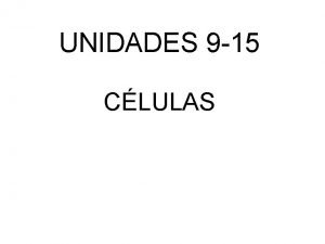 UNIDADES 9 15 CLULAS CLULAS CLULAS CLULAS CLULAS