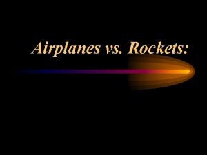 Airplanes vs Rockets Airplanes vs Rockets What are