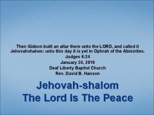 Then Gideon built an altar there unto the