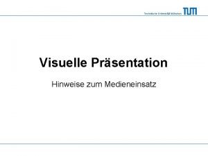 Technische Universitt Mnchen Visuelle Prsentation Hinweise zum Medieneinsatz