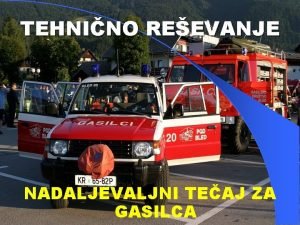 TEHNINO REEVANJE NADALJEVALJNI TEAJ ZA GASILCA TEHNINO REEVANJE