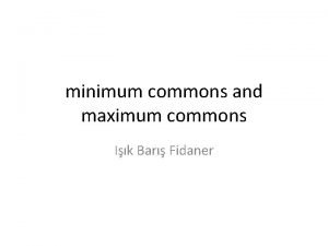 minimum commons and maximum commons Ik Bar Fidaner