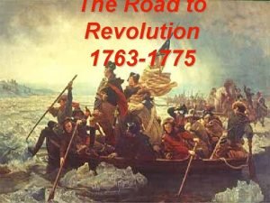 The Road to Revolution 1763 1775 How did