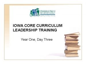 IOWA CORE CURRICULUM LEADERSHIP TRAINING Year One Day