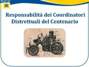 Responsabilit dei Coordinatori Distrettuali del Centenario Obiettivi della