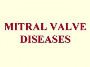 MITRAL VALVE DISEASES MITRAL VALVE DISEASES 1 Mitral