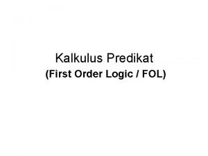 Kalkulus Predikat First Order Logic FOL Kalkulus Predikat
