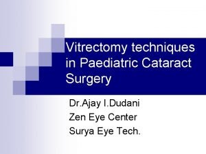 Vitrectomy techniques in Paediatric Cataract Surgery Dr Ajay