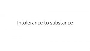 Intolerance to substance Intolerance to substance Intolerances can