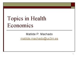 Topics in Health Economics Matilde P Machado matilde