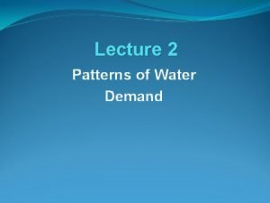 Lecture 2 Patterns of Water Demand Patterns of