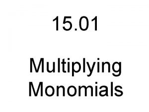 15 01 Multiplying Monomials A monomial is a