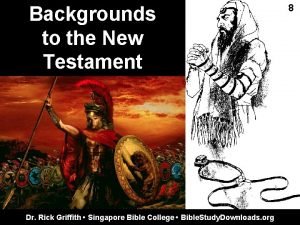 Backgrounds to the New Testament Dr Rick Griffith