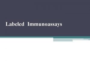 Labeled Immunoassays Labeled Immunoassays Some antigenantibody reactions not