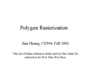 Polygon Rasterization Jian Huang CS 594 Fall 2001