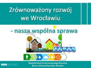 Zrwnowaony rozwj we Wrocawiu nasza wsplna sprawa Departament