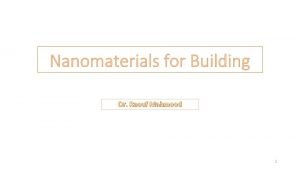 Nanomaterials for Building Dr Raouf Mahmood 1 Nanomaterials