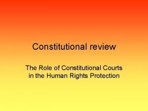 Constitutional review The Role of Constitutional Courts in