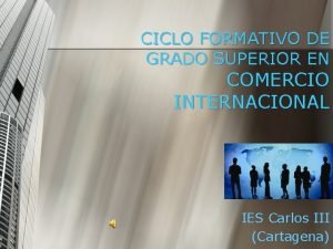 CICLO FORMATIVO DE GRADO SUPERIOR EN COMERCIO INTERNACIONAL