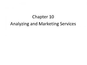 Chapter 10 Analyzing and Marketing Services Learning objectives