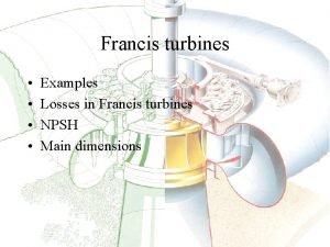 Francis turbines Examples Losses in Francis turbines NPSH