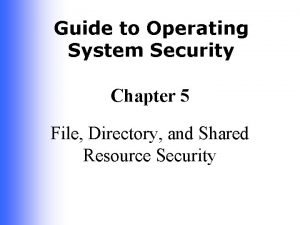 Guide to Operating System Security Chapter 5 File