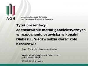 Tytu prezentacji Zastosowanie metod geoelektrycznych w rozpoznaniu osuwiska