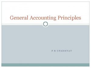 General Accounting Principles P R UPADHYAY Outline 2