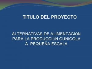 TITULO DEL PROYECTO ALTERNATIVAS DE ALIMENTACIN PARA LA
