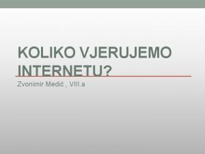 KOLIKO VJERUJEMO INTERNETU Zvonimir Medi VIII a Povijest