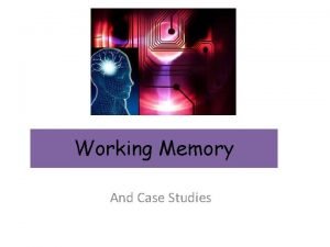 Working Memory And Case Studies Working Memory Model
