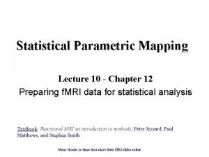 Statistical Parametric Mapping Lecture 10 Chapter 12 Preparing