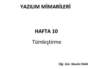 YAZILIM MMARLER HAFTA 10 Tmletirme r Gr Mevlt